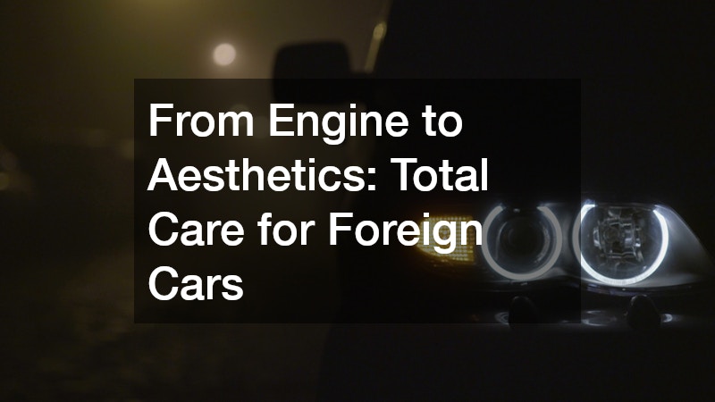 From Engine to Aesthetics  Total Care for Foreign Cars