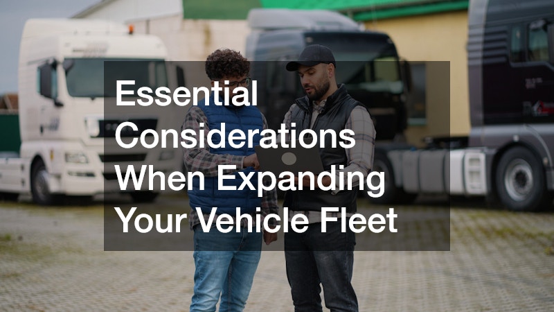 Essential Considerations When Expanding Your Vehicle Fleet