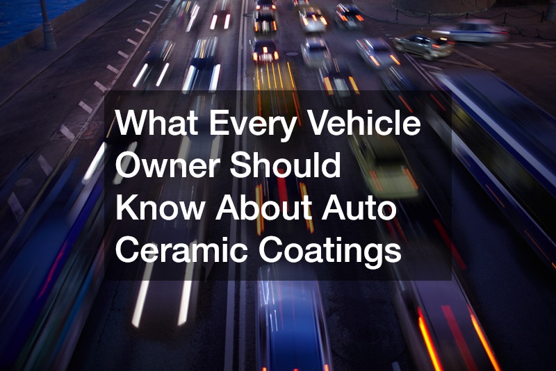 What Every Vehicle Owner Should Know About Auto Ceramic Coatings